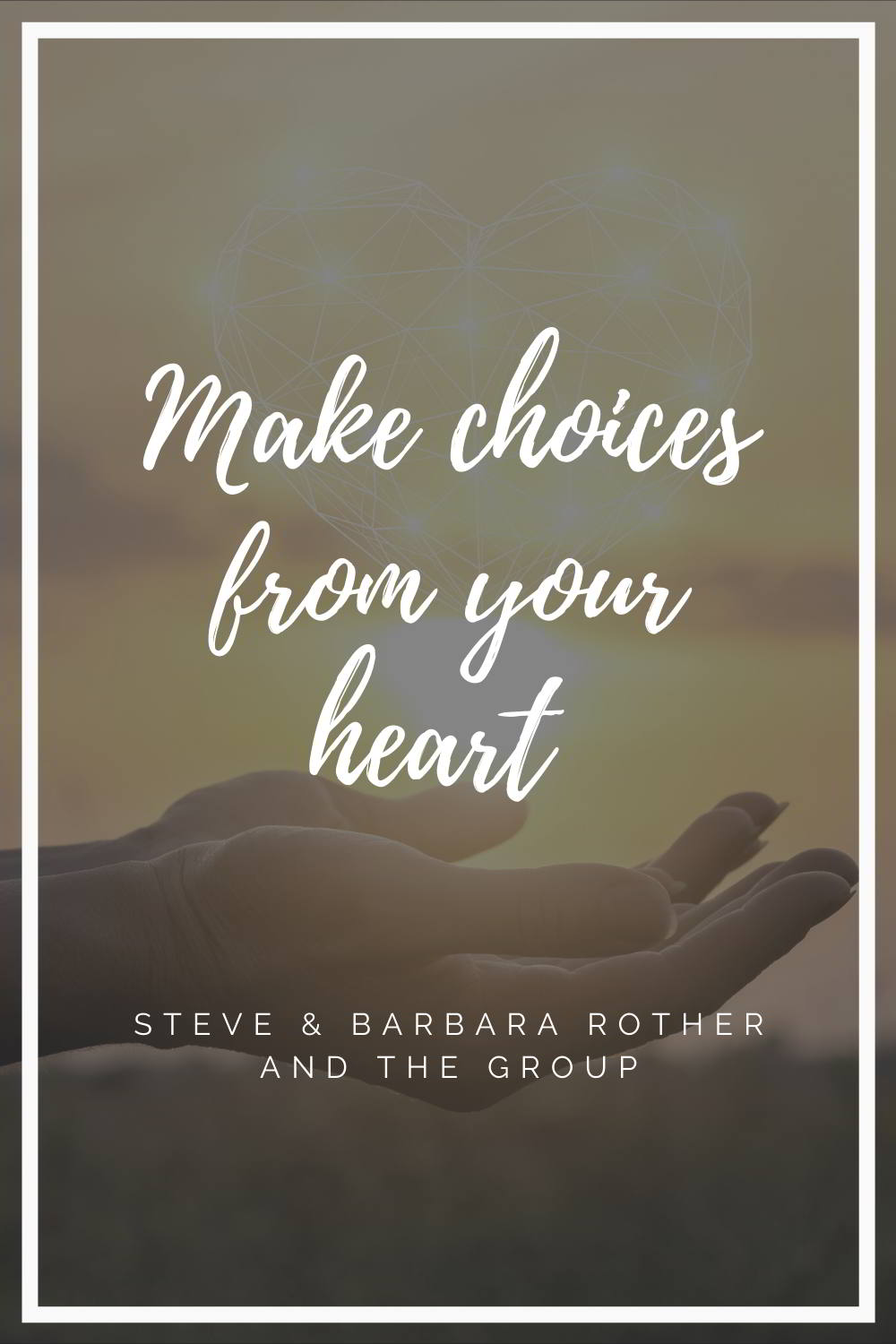 Make Choices From Your Heart Steve And Barbara Rother And